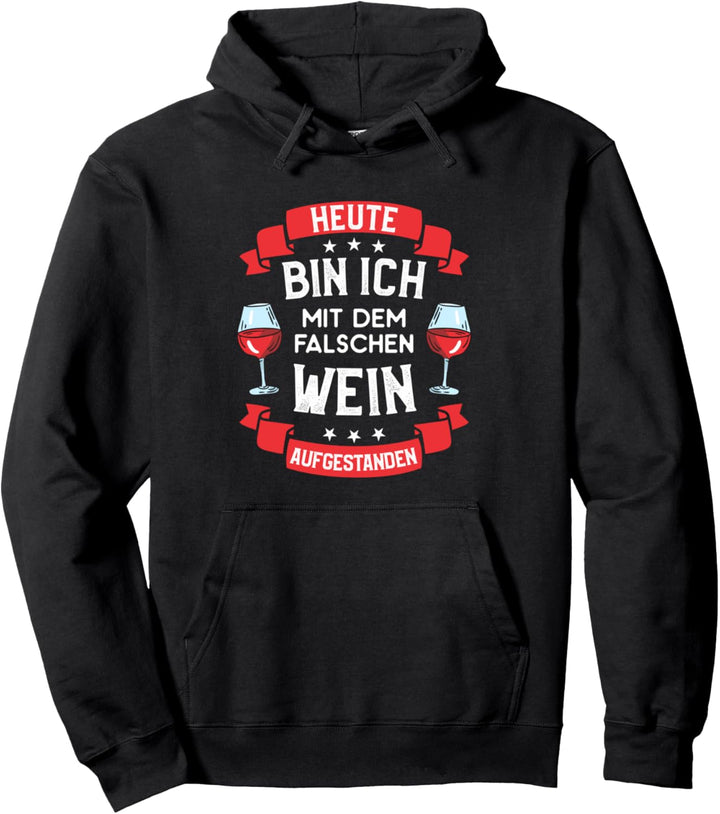 Heute bin ich mit dem falschen Wein aufgestanden Pullover Hoodie