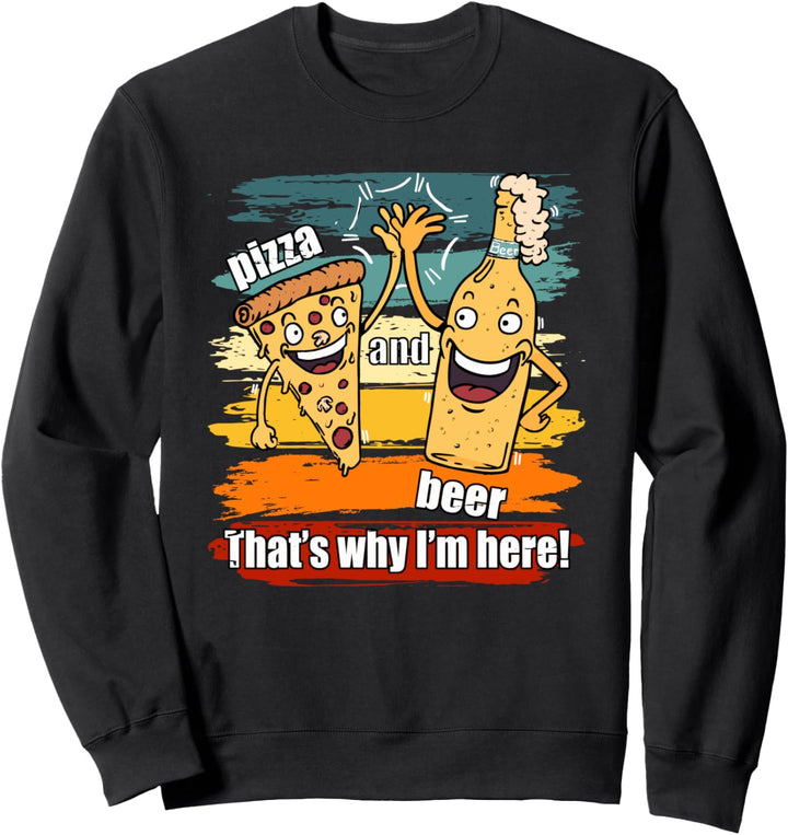 Pizza und Bier, deshalb bin ich lustig hier Sweatshirt