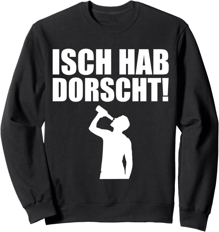 Isch hab Dorscht! Ich hab Durst Sächsisch Dialekt Saufen Sweatshirt