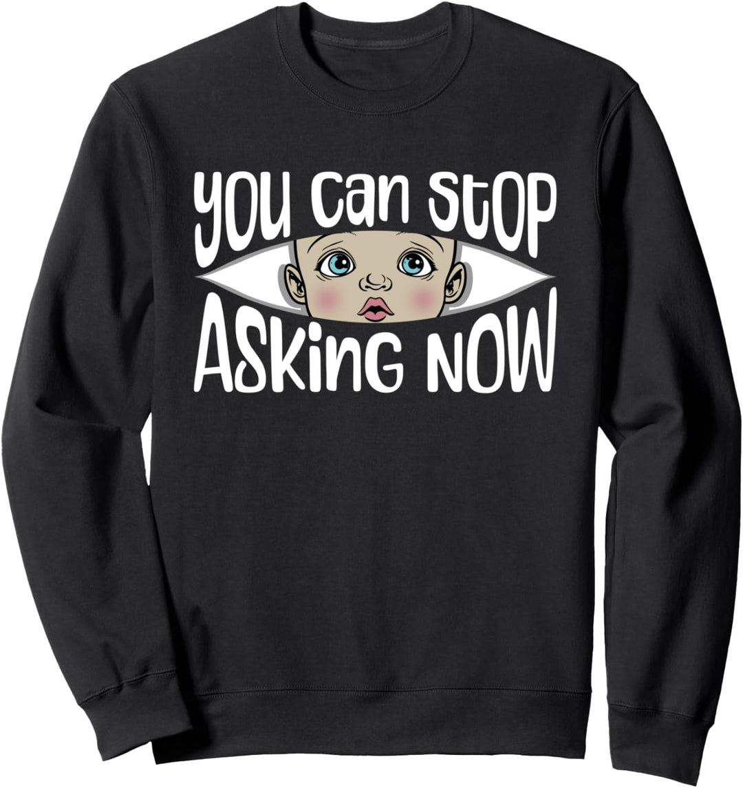 Hör auf, lustige Schwangerschaftssprüche zu fragen Sweatshirt