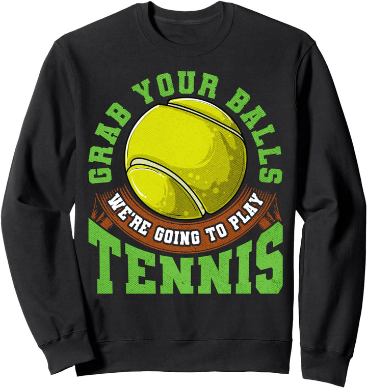 Grab Your Balls We're Going To Play Tennis Funny Player Gift Sweatshirt