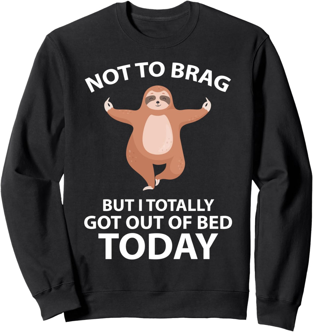 Sloth Not To Brag But I Totally Got Out Of Bed Today Animal Sweatshirt