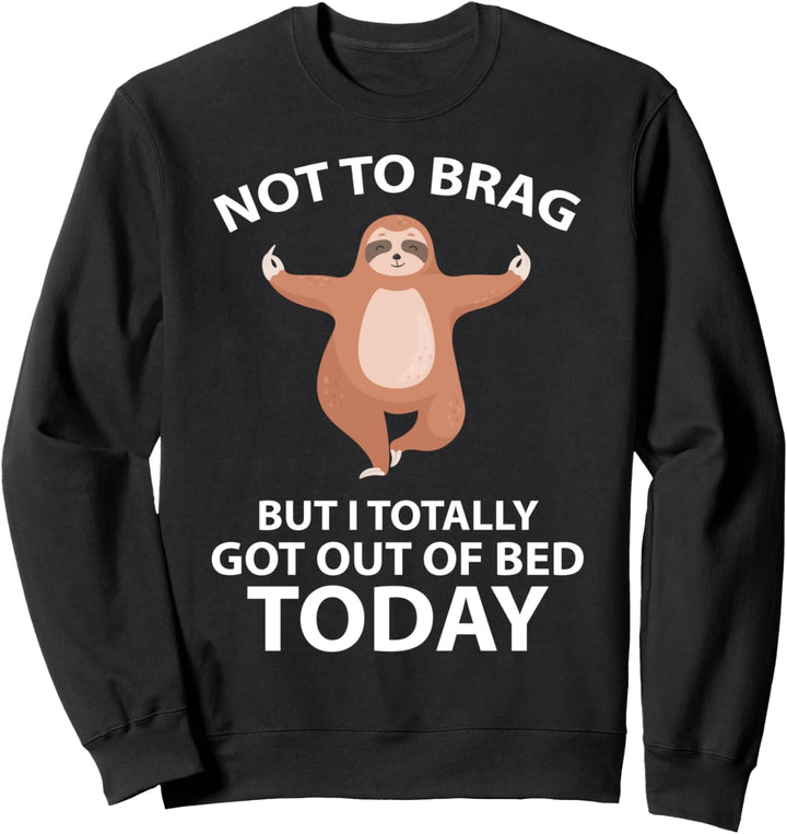 Sloth Not To Brag But I Totally Got Out Of Bed Today Animal Sweatshirt