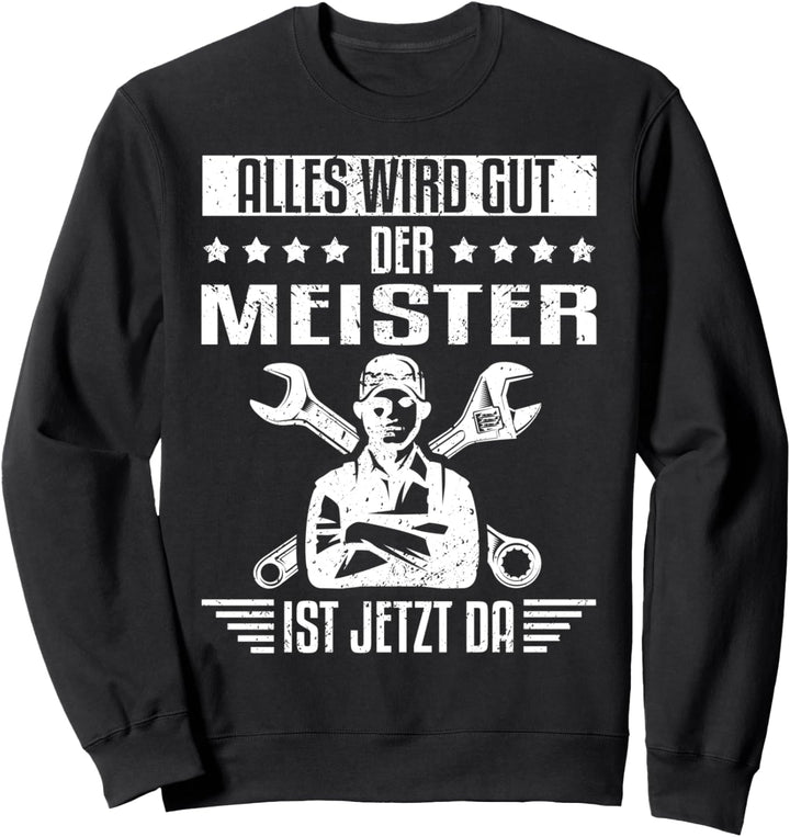Alles wird gut Der Meister ist jetzt da Handwerker Geschenk Sweatshirt