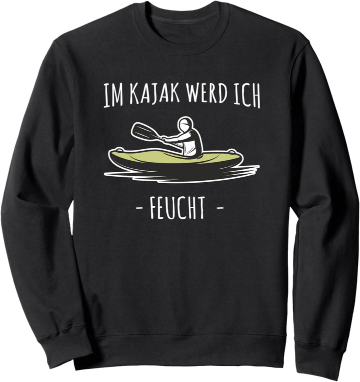 Lustiger Kajak Spruch - Im Kayak werd ich feucht Sweatshirt