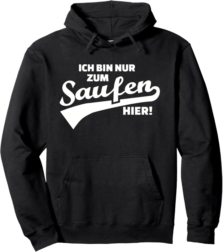 Ich bin nur zum Saufen hier! Pullover Hoodie