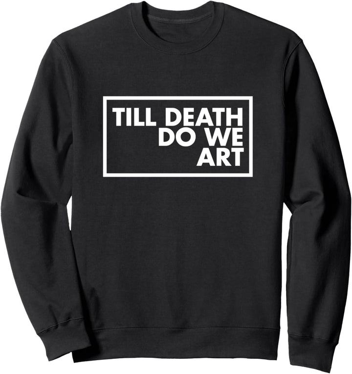 Bis zum Tod machen wir Kunsthemd - Künstlerisch für Künstler Sweatshirt
