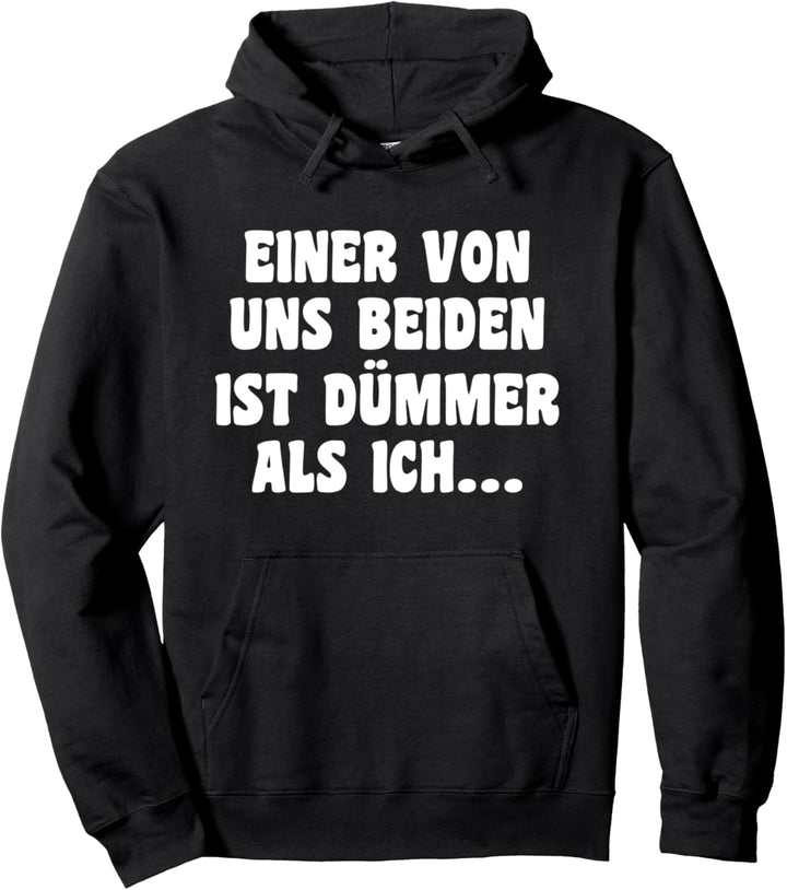Einer Von Uns Beiden Ist Dümmer Als Ich Spruch Pullover Hoodie