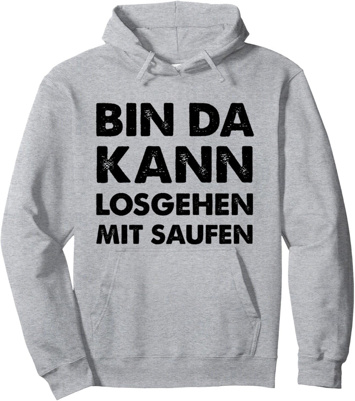 Bin Da Kann Losgehen Mit Saufen Pullover Hoodie