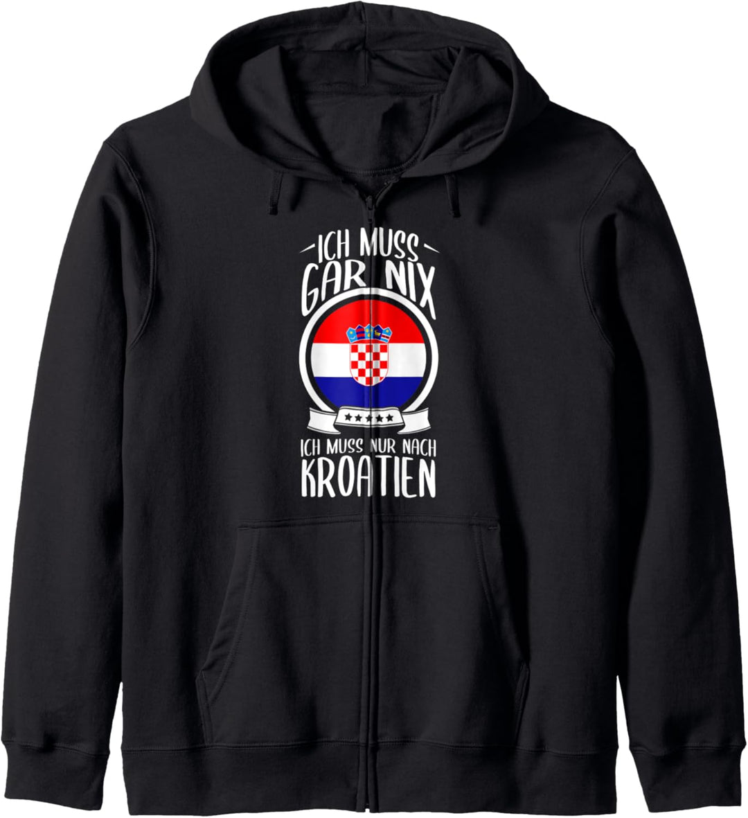 Ich Muss Gar Nix Ich Muss Nur Nach Kroatien Urlaub Kroatisch Kapuzenjacke