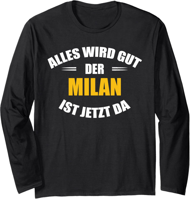 Vorname Milan - Alles wird gut, der Milan ist jetzt da! Langarmshirt