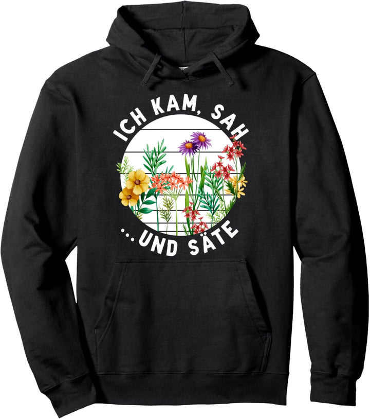 Ich kam Sah und Säte Blumen Hobbygärtner Garten Rentner Pullover Hoodie
