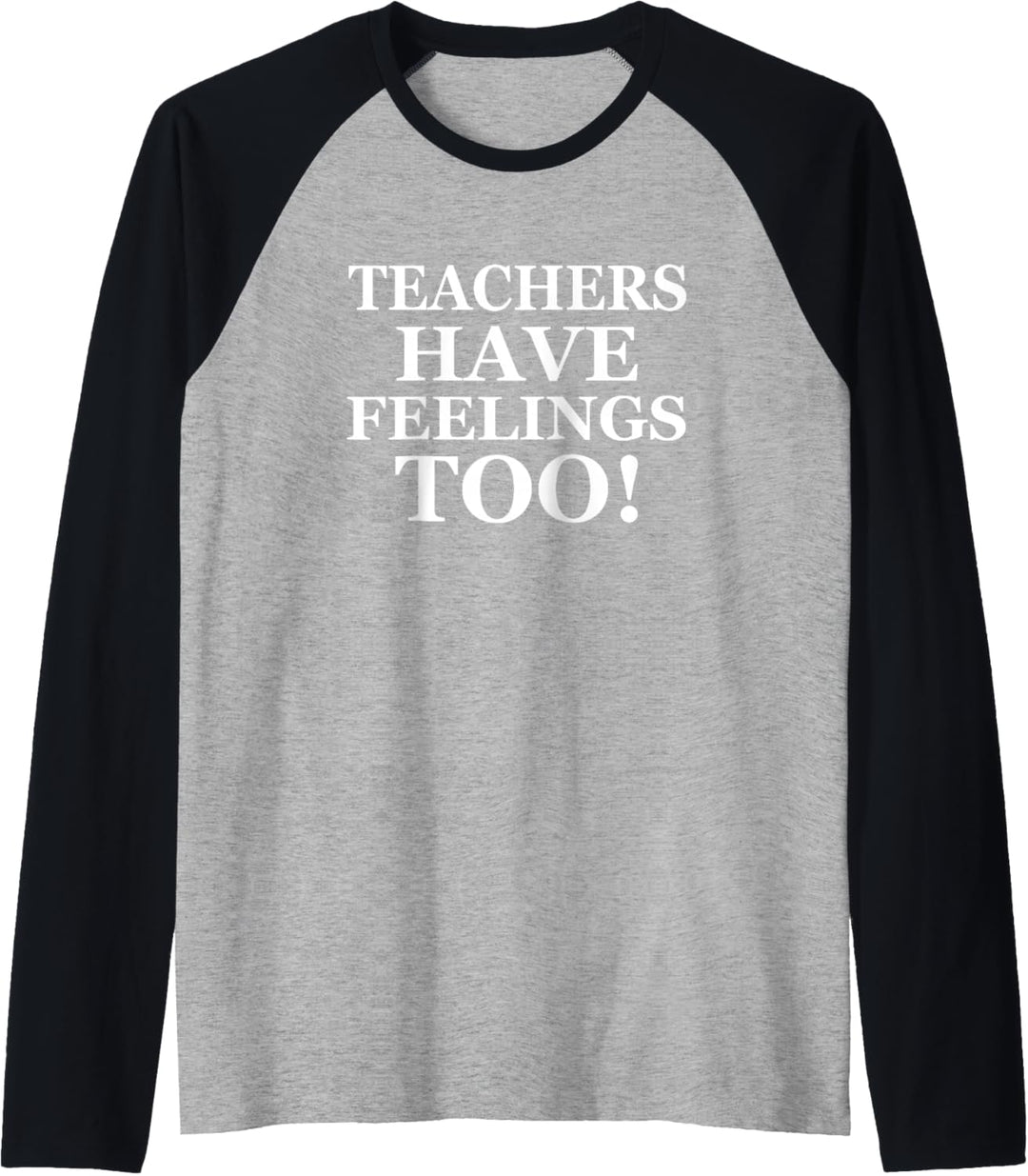 Teachers Have Feelings Too! Back to School Gift For Teacher Raglan