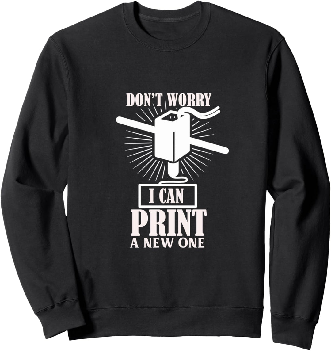 Keine Sorge, 3D-Drucker, ich kann einen neuen drucken Sweatshirt