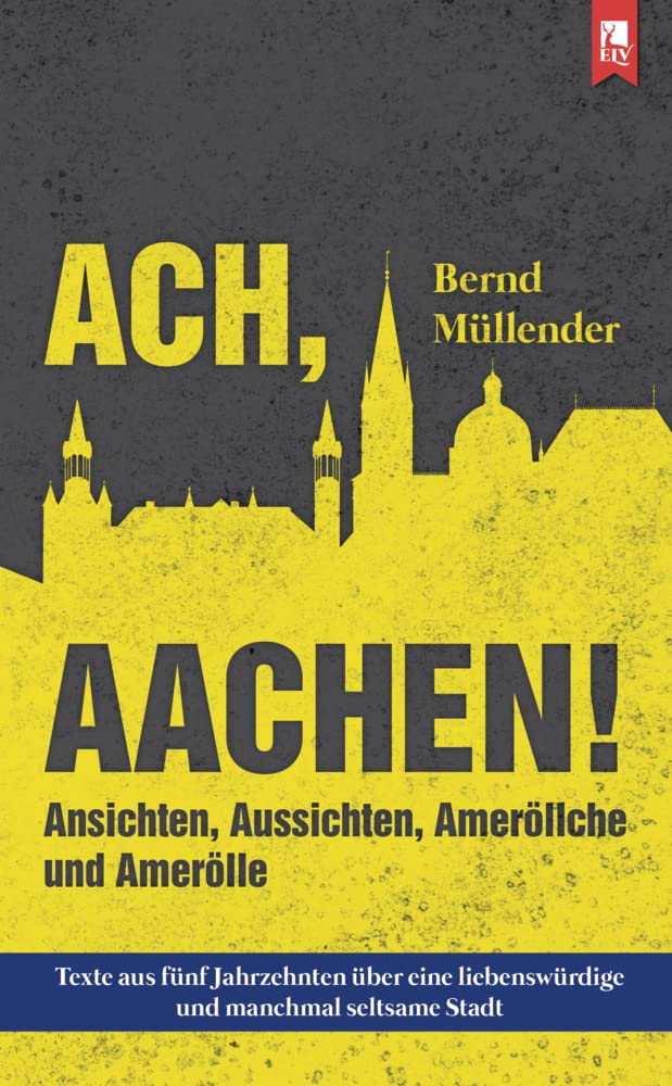 Ach, Aachen!: Ansichten, Aussichten, Ameröllche und Amerölle, Paperback