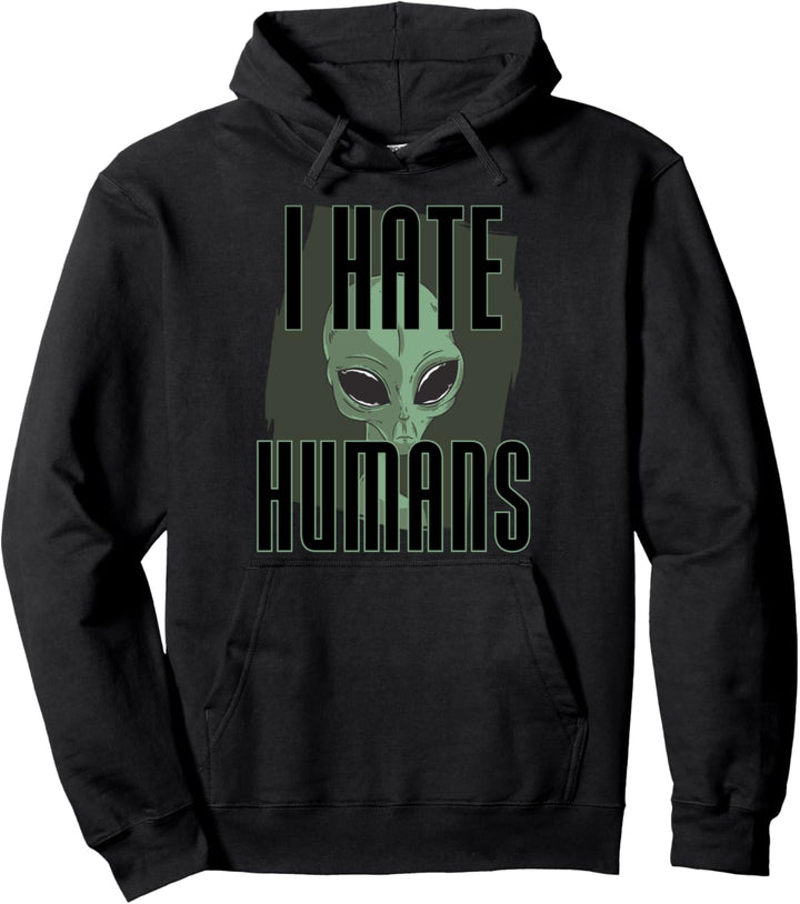 i hate humans - people funny alien Pullover Hoodie