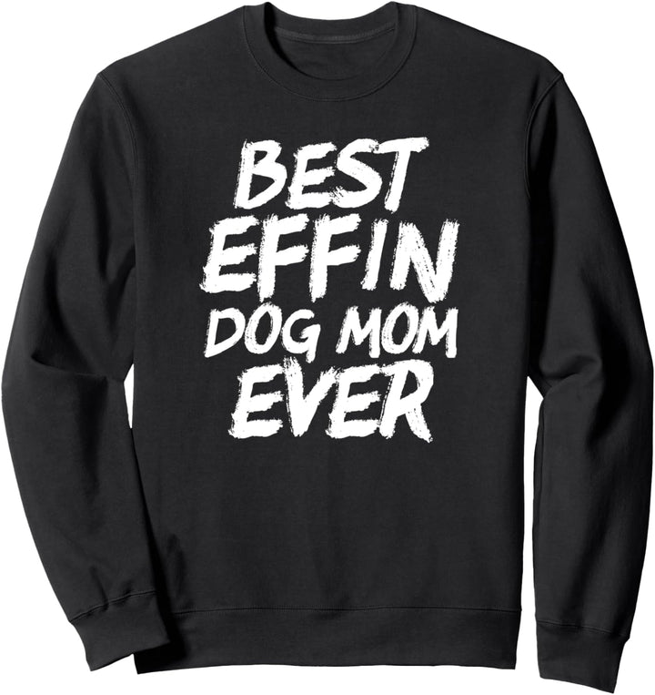 Best Effin Dog Mom Ever Cute &amp; Funny Doggy Parents Sweatshirt