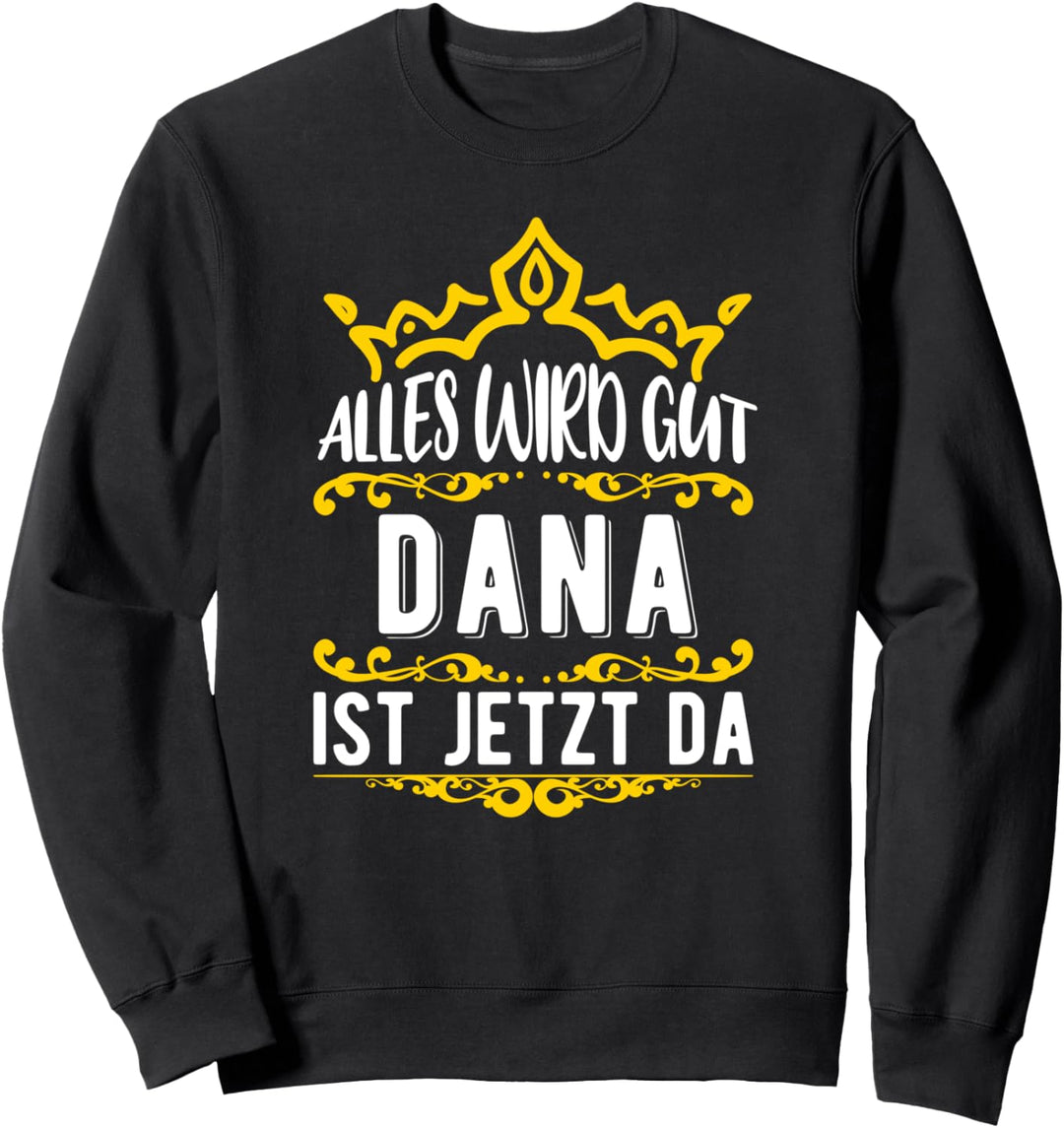 Alles wird gut! Dana ist jetzt da! Vorname Dana Sweatshirt