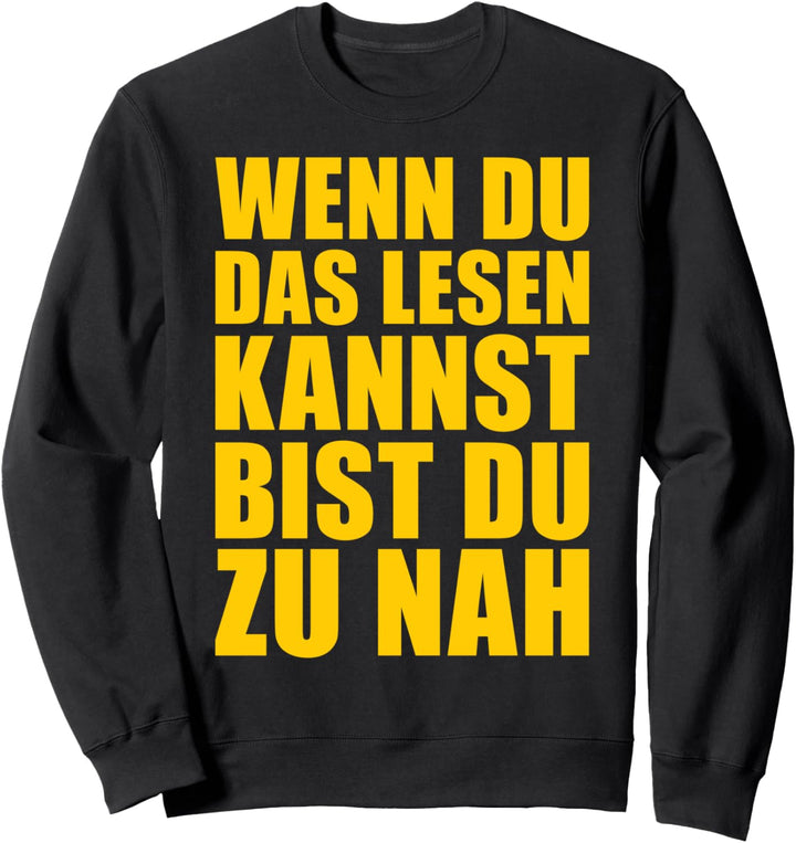 Wenn du das lesen kannst bist du zu nah Sweatshirt