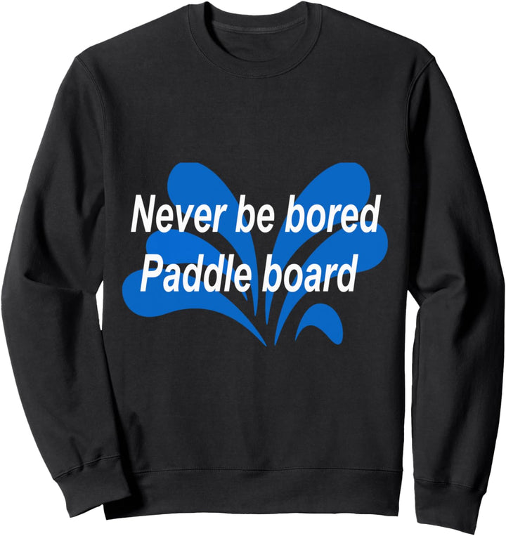 Sei niemals gelangweilt, Paddle Board Sweatshirt