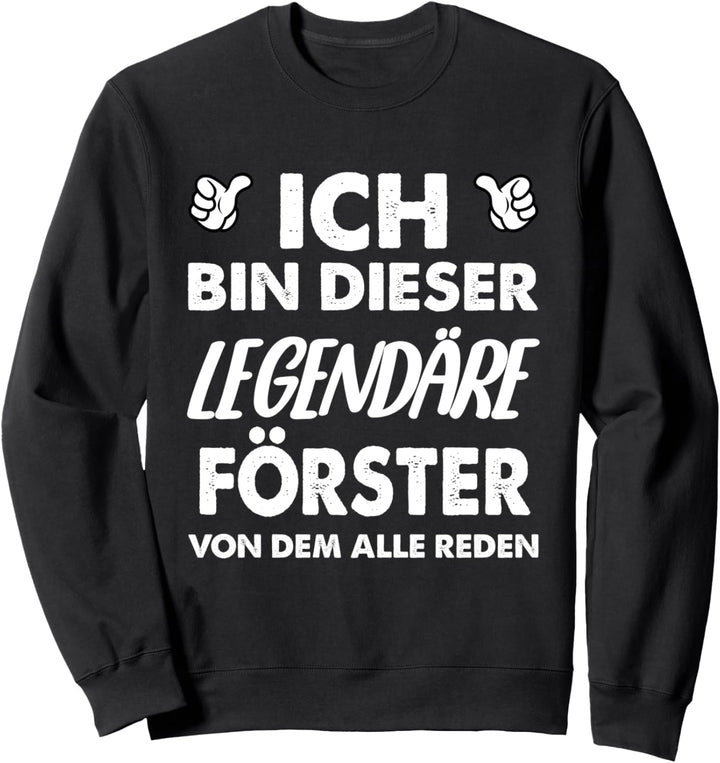 Ich Bin Dieser Legendäre Förster Von Dem Alle Reden Sweatshirt