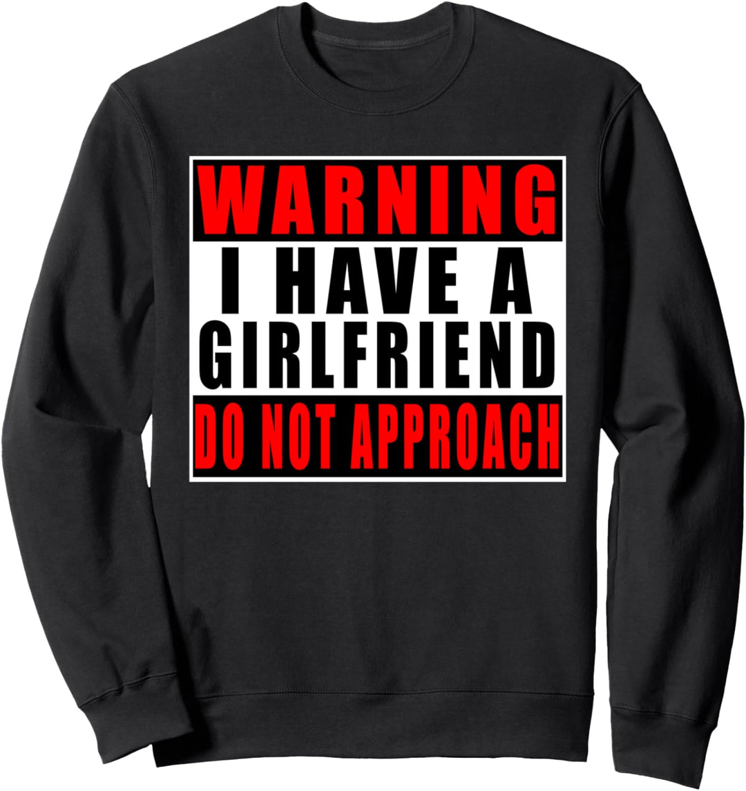 Warning I Have A Girlfriend Do Not Approach Sweatshirt