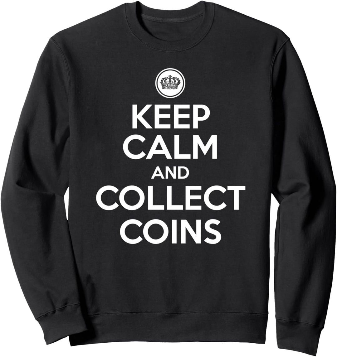 Keep calm and collect coin collector - numismatist gift Sweatshirt
