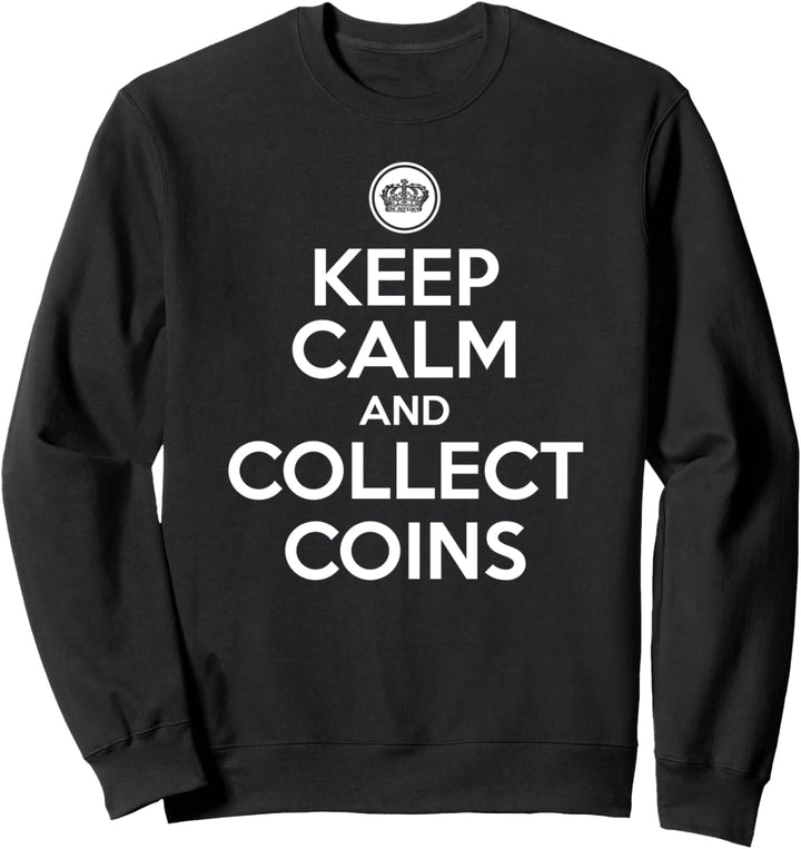 Keep calm and collect coin collector - numismatist gift Sweatshirt