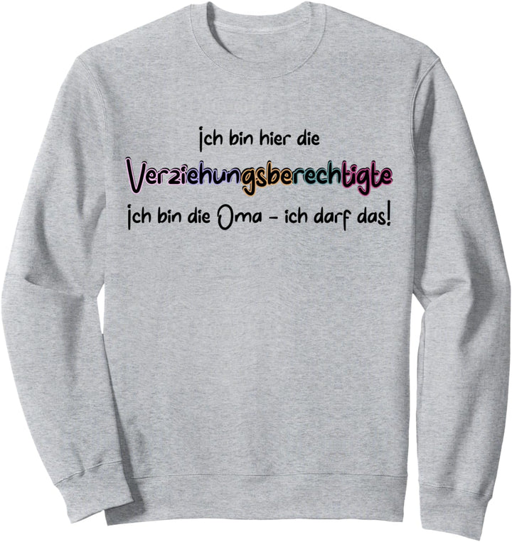 Verziehungsberechtigte - ich bin die Oma ich darf das Sweatshirt