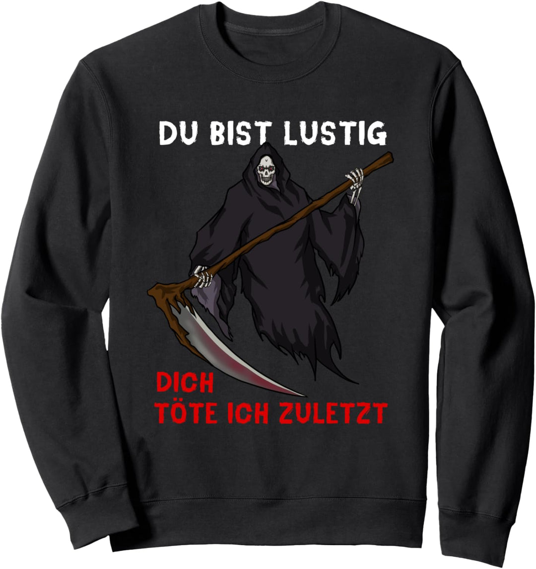 Du bist lustig dich töte ich zuletzt Sensenmann Tod Sweatshirt