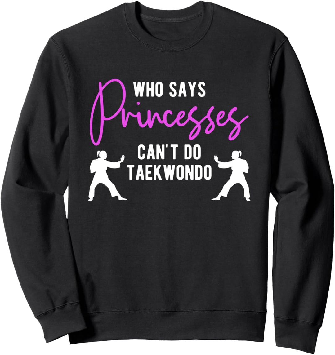 Who Says Princesses Cant Do Taekwondo Tae Kwon Do Kämpfer Sweatshirt