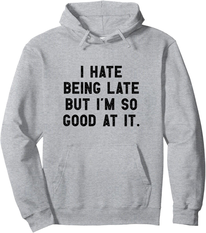 I Hate Being Late But I'm So Good At It Pullover Hoodie