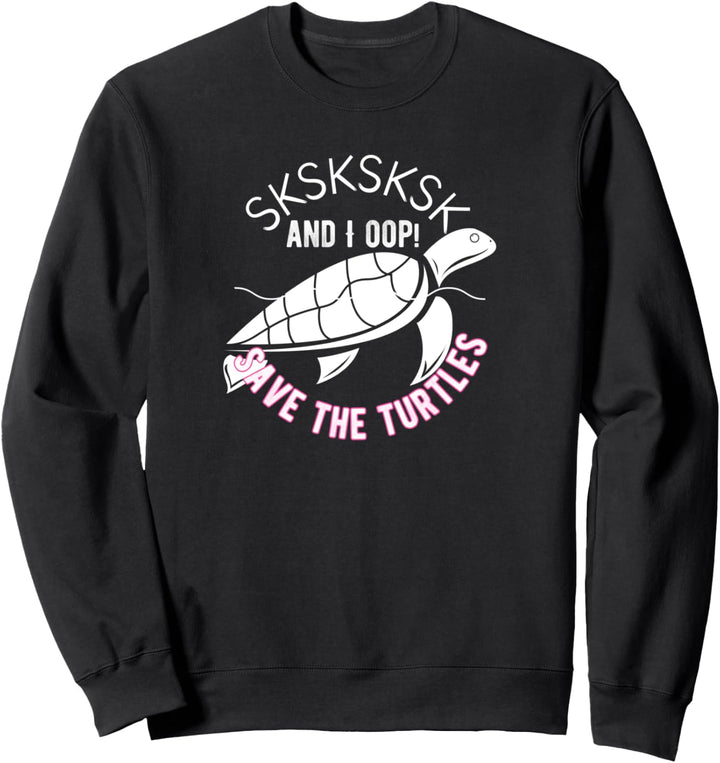 Save The Turtles SKSKSK and I Oop Sweatshirt